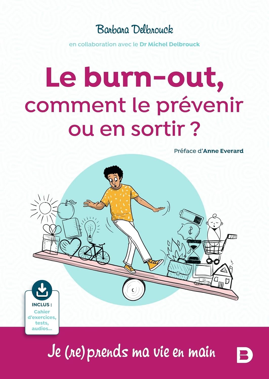 Le burn-out, comment le prévenir ou en sortir ? Barbara Delbrouck, Michel Delbrouck